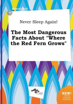 Never Sleep Again! the Most Dangerous Facts about Where the Red Fern Grows de Daniel Rell