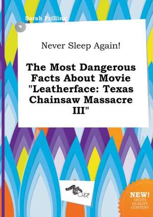 Never Sleep Again! the Most Dangerous Facts about Movie Leatherface: Texas Chainsaw Massacre III de Sarah Frilling