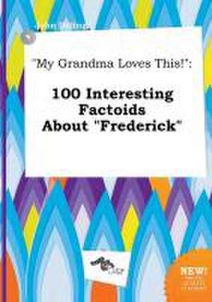 My Grandma Loves This!: 100 Interesting Factoids about Frederick de John Dilling