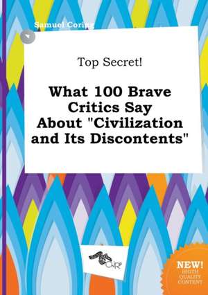 Top Secret! What 100 Brave Critics Say about Civilization and Its Discontents de Samuel Coring