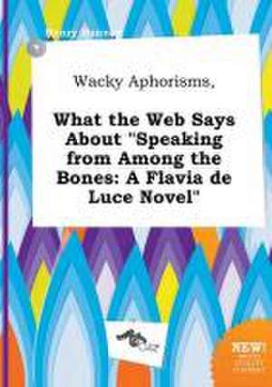 Wacky Aphorisms, What the Web Says about Speaking from Among the Bones: A Flavia de Luce Novel de Henry Hannay