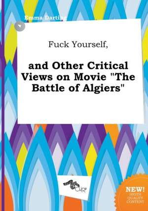 Fuck Yourself, and Other Critical Views on Movie the Battle of Algiers de Emma Darting