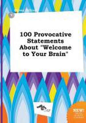 100 Provocative Statements about Welcome to Your Brain de Oliver Dilling