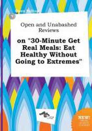 Open and Unabashed Reviews on 30-Minute Get Real Meals: Eat Healthy Without Going to Extremes de Owen Palling