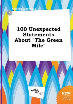 100 Unexpected Statements about the Green Mile de Charlie Eberding