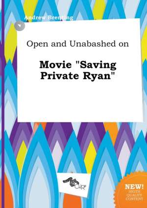 Open and Unabashed on Movie Saving Private Ryan de Andrew Brenting