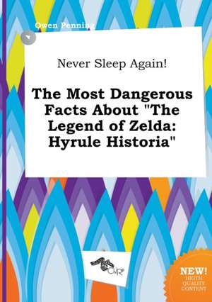 Never Sleep Again! the Most Dangerous Facts about the Legend of Zelda: Hyrule Historia de Owen Penning