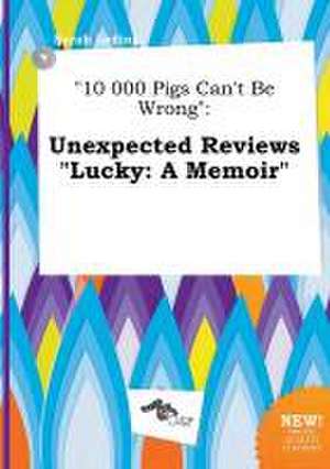 10 000 Pigs Can't Be Wrong: Unexpected Reviews Lucky: A Memoir de Sarah Leding