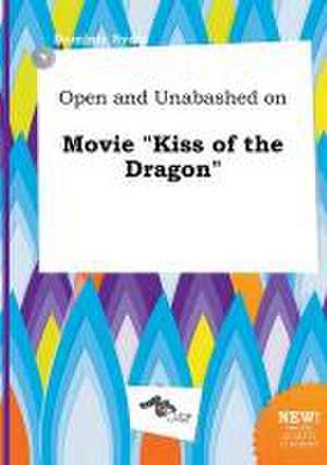 Open and Unabashed on Movie Kiss of the Dragon de Dominic Syers