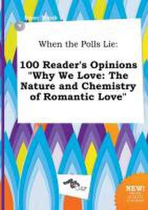 When the Polls Lie: 100 Reader's Opinions Why We Love: The Nature and Chemistry of Romantic Love de Isaac Monk