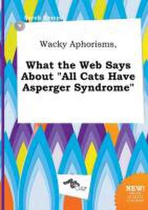 Wacky Aphorisms, What the Web Says about All Cats Have Asperger Syndrome de Sarah Kemp