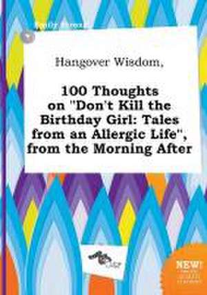 Hangover Wisdom, 100 Thoughts on Don't Kill the Birthday Girl: Tales from an Allergic Life, from the Morning After de Emily Strong