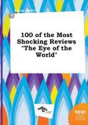 100 of the Most Shocking Reviews the Eye of the World de Lucas Eadling