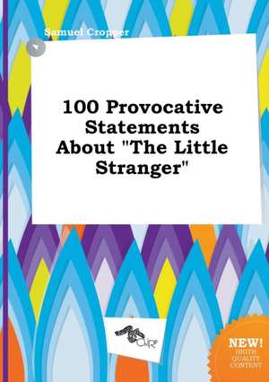 100 Provocative Statements about the Little Stranger de Samuel Cropper