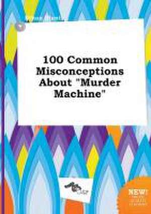 100 Common Misconceptions about Murder Machine de Ethan Blunt