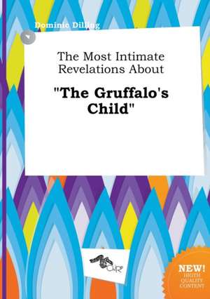 The Most Intimate Revelations about the Gruffalo's Child de Dominic Dilling