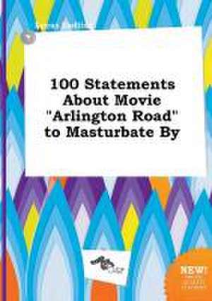 100 Statements about Movie Arlington Road to Masturbate by de Lucas Eadling