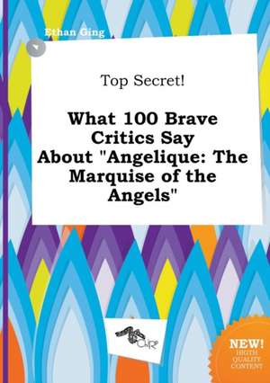 Top Secret! What 100 Brave Critics Say about Angelique: The Marquise of the Angels de Ethan Ging