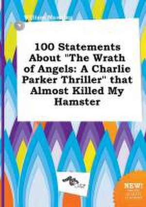 100 Statements about the Wrath of Angels: A Charlie Parker Thriller That Almost Killed My Hamster de William Manning