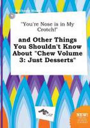 You're Nose Is in My Crotch! and Other Things You Shouldn't Know about Chew Volume 3: Just Desserts de Anthony Maxey