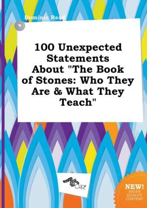 100 Unexpected Statements about the Book of Stones: Who They Are & What They Teach de Dominic Read