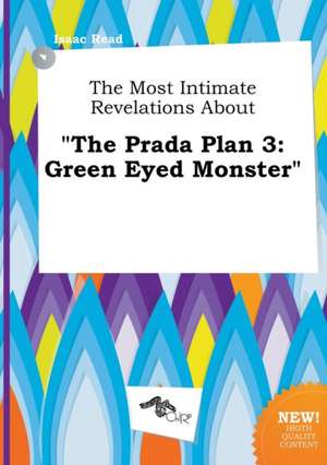 The Most Intimate Revelations about the Prada Plan 3: Green Eyed Monster de Isaac Read