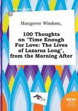 Hangover Wisdom, 100 Thoughts on Time Enough for Love: The Lives of Lazarus Long, from the Morning After de Lucas Eadling