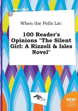 When the Polls Lie: 100 Reader's Opinions the Silent Girl: A Rizzoli & Isles Novel de Anna Peak