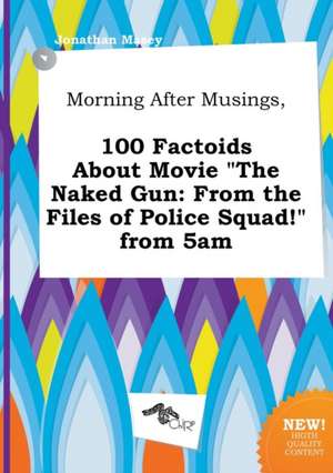 Morning After Musings, 100 Factoids about Movie the Naked Gun: From the Files of Police Squad! from 5am de Jonathan Masey