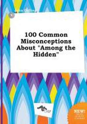 100 Common Misconceptions about Among the Hidden de John Colling