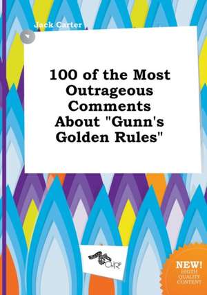 100 of the Most Outrageous Comments about Gunn's Golden Rules de Jack Carter