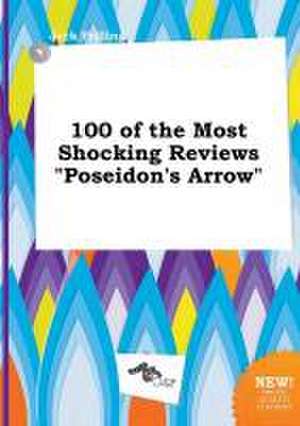 100 of the Most Shocking Reviews Poseidon's Arrow de Jack Frilling