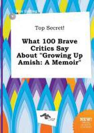 Top Secret! What 100 Brave Critics Say about Growing Up Amish: A Memoir de Max Colling