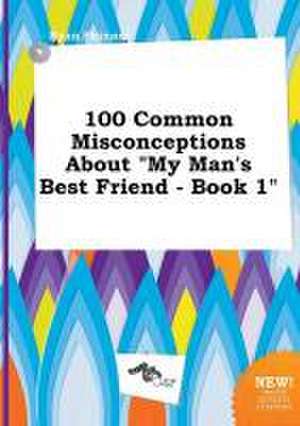 100 Common Misconceptions about My Man's Best Friend - Book 1 de Ryan Skinner