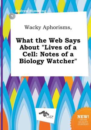 Wacky Aphorisms, What the Web Says about Lives of a Cell: Notes of a Biology Watcher de Andrew Rimming