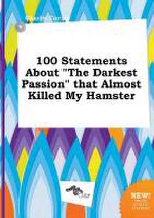 100 Statements about the Darkest Passion That Almost Killed My Hamster de Charlie Coring