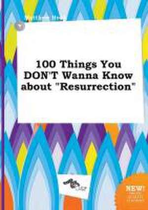 100 Things You Don't Wanna Know about Resurrection de Matthew Hook