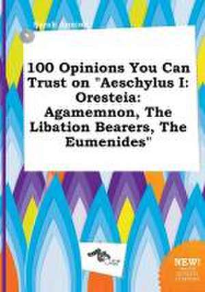 100 Opinions You Can Trust on Aeschylus I: Oresteia: Agamemnon, the Libation Bearers, the Eumenides de Sarah Anning