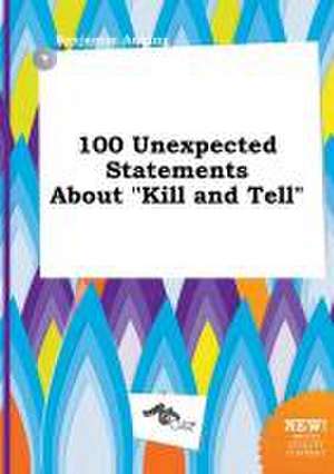 100 Unexpected Statements about Kill and Tell de Benjamin Anning