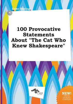 100 Provocative Statements about the Cat Who Knew Shakespeare de Luke Boeing