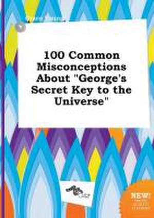 100 Common Misconceptions about George's Secret Key to the Universe de Grace Young