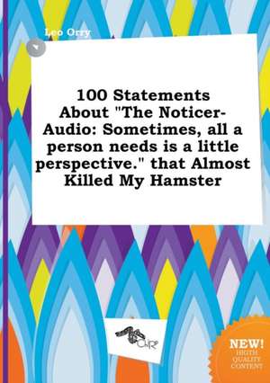 100 Statements about the Noticer-Audio: Sometimes, All a Person Needs Is a Little Perspective. That Almost Killed My Hamster de Leo Orry