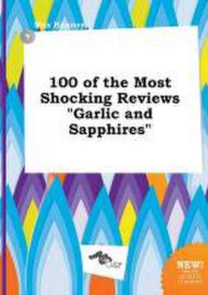 100 of the Most Shocking Reviews Garlic and Sapphires de Max Hannay