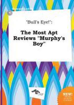 Bull's Eye!: The Most Apt Reviews Murphy's Boy de Samuel Leding