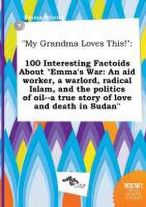 My Grandma Loves This!: 100 Interesting Factoids about Emma's War: An Aid Worker, a Warlord, Radical Islam, and the Politics of Oil--A True S de Emma Strong