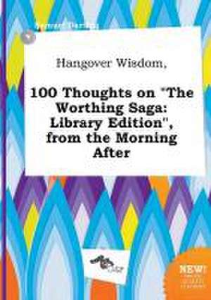 Hangover Wisdom, 100 Thoughts on the Worthing Saga: Library Edition, from the Morning After de Samuel Darting