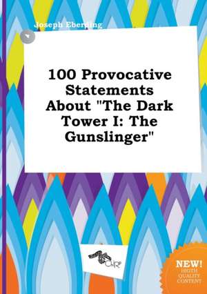 100 Provocative Statements about the Dark Tower I: The Gunslinger de Joseph Eberding