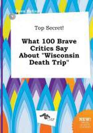 Top Secret! What 100 Brave Critics Say about Wisconsin Death Trip de Owen Birling