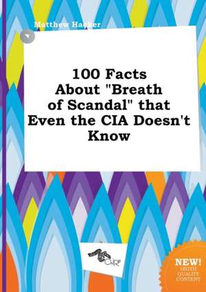 100 Facts about Breath of Scandal That Even the CIA Doesn't Know de Matthew Hacker