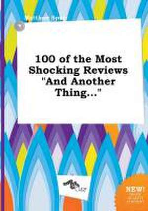 100 of the Most Shocking Reviews and Another Thing... de Matthew Spurr